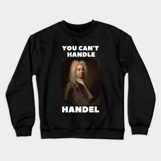 you can't handle handel Crewneck Sweatshirt